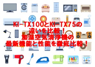 KI-TX100とKI-TX75の違いを比較！加湿空気清浄機の最新機能と性能を徹底比較！