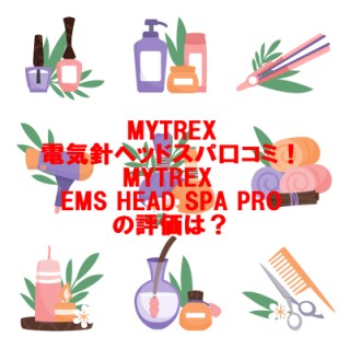 MYTREX電気針ヘッドスパ口コミ！MYTREX EMS HEAD SPA PROの評価は？