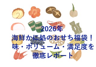 2026年 海鮮かに処のおせち福袋！味・ボリューム・満足度を徹底レポート